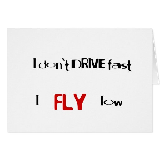 Funny quotes I don't drive fast,I fly low Card