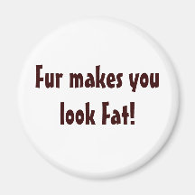 Fur Makes You Look Fat magnet