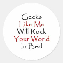 Geeks Like Me Will Rock Your World In Bed Round Stickers