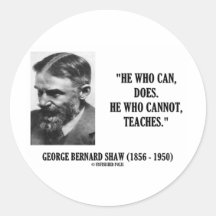 George B. Shaw He Who Can Does Does Not Teaches Round Sticker