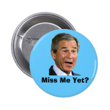 George Bush:  Miss Me Yet? Pinback Buttons