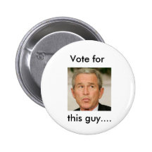 george-bush, Vote for, this guy.... Pins