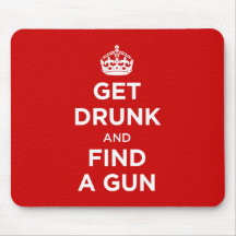 Get Drunk and Find a Gun - Keep Calm Parody Mouse Pad