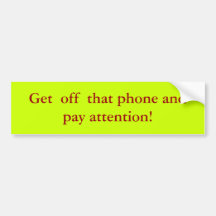 Get  off  that phone. bumper sticker