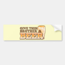 Give this brother a BEER! Bumper Stickers