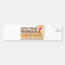 Give this WOMAN a beer! Bumper Sticker