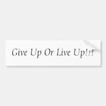 Give Up Or Live Up!!! Bumper Sticker