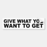 Give What You Want To Get Bumper Stickers