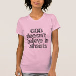 God doesn't believe in atheists tshirts