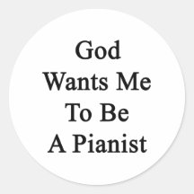 God Wants Me To Be A Pianist Round Sticker