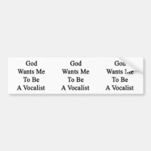 God Wants Me To Be A Vocalist Bumper Stickers