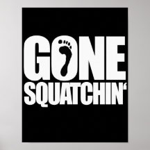 GONE SQUATCHIN' - POSTERS