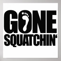 GONE SQUATCHIN' POSTERS