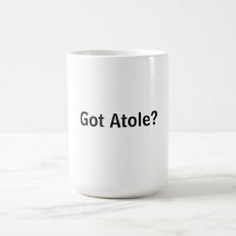 Got Atole? Mugs