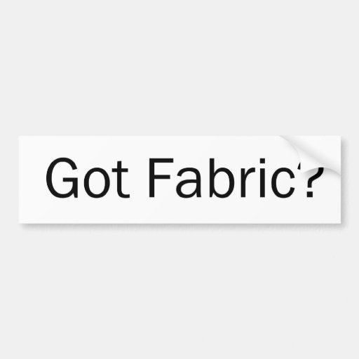 Got Fabric? Bumper Sticker