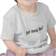 got muay thai? tshirts