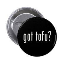 Got Tofu? Vegan Vegetarian Protein! Pinback Button