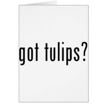 got tulips? greeting cards