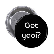 Got yaoi? buttons