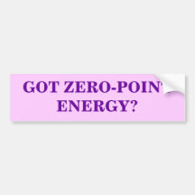 GOT ZERO-POINT ENERGY? BUMPER STICKERS