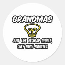 Grandmas...Like Regular People, Only Smarter Round Sticker