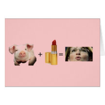 Greeting Card  / Pig + Lip Stick = Sara Palin