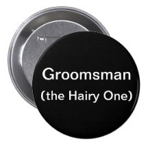 Groomsman The Hairy One Pinback Button