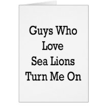 Guys Who Love Sea Lions Turn Me On cards