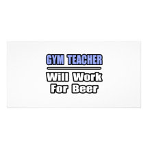 Gym Teacher...Will Work For Beer Custom Photo Card