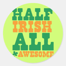 HALF IRISH ALL AWESOME funny St Patrick's day Round Stickers