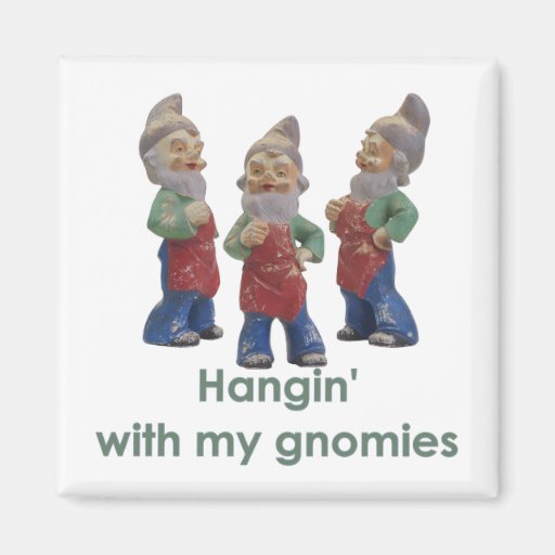 Hangin with my gnomies magnet