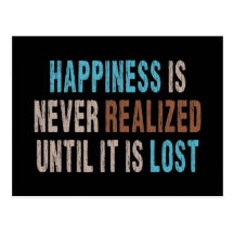 Happiness is Never Realized Until it is Lost Postcards