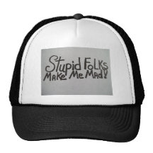 Hat with STUPID FOLKS MAKE ME MAD! on it.