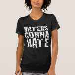 Haters Gonna Hate Shirt
