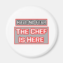 Have No Fear .. Chef Is Here Refrigerator Magnets