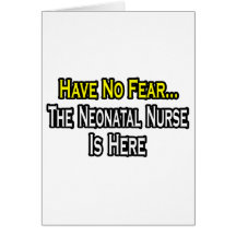 Have No Fear, The Neonatal Nurse Is Here Greeting Card