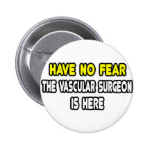 Have No Fear, The Vascular Surgeon Is Here Pinback Buttons