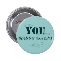 Have YOU done your happy dance today? Pinback Button