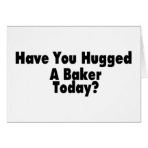 Have You Hugged A Baker Today Card