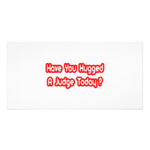Have You Hugged A Judge Today? Photo Card