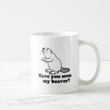 HAVE YOU SEEN MY BEAVER? COFFEE MUGS