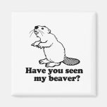 HAVE YOU SEEN MY BEAVER? FRIDGE MAGNET