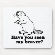 HAVE YOU SEEN MY BEAVER? MOUSE PAD