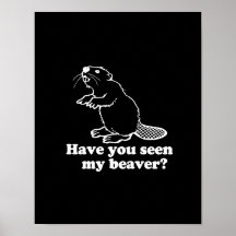 HAVE YOU SEEN MY BEAVER? POSTERS