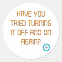 Have You Tried Turning It Off And On Again? Round Stickers