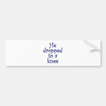 He dropped to a knee bumper stickers
