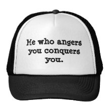 He who angers you conquers you. hats