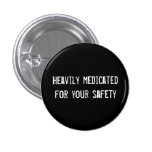 Heavily medicated for your safety pinback button