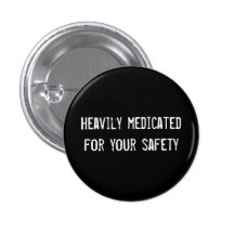 Heavily medicated for your safety pinback button