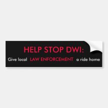 HELP STOP DWI:, Give local, LAW ENFORCEMENT, a ... Bumper Stickers